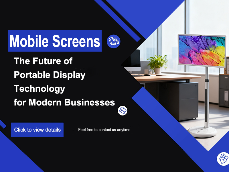 Mobile Smart Screens: The Future of Portable Display Technology for Modern Businesses